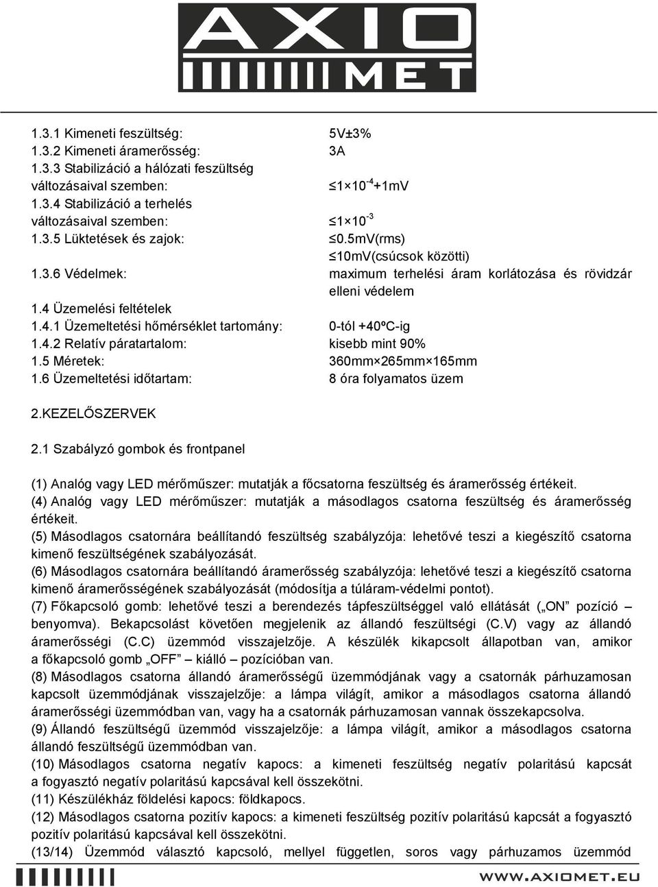 4.2 Relatív páratartalom: kisebb mint 90% 1.5 Méretek: 360mm 265mm 165mm 1.6 Üzemeltetési időtartam: 8 óra folyamatos üzem 2.KEZELŐSZERVEK 2.