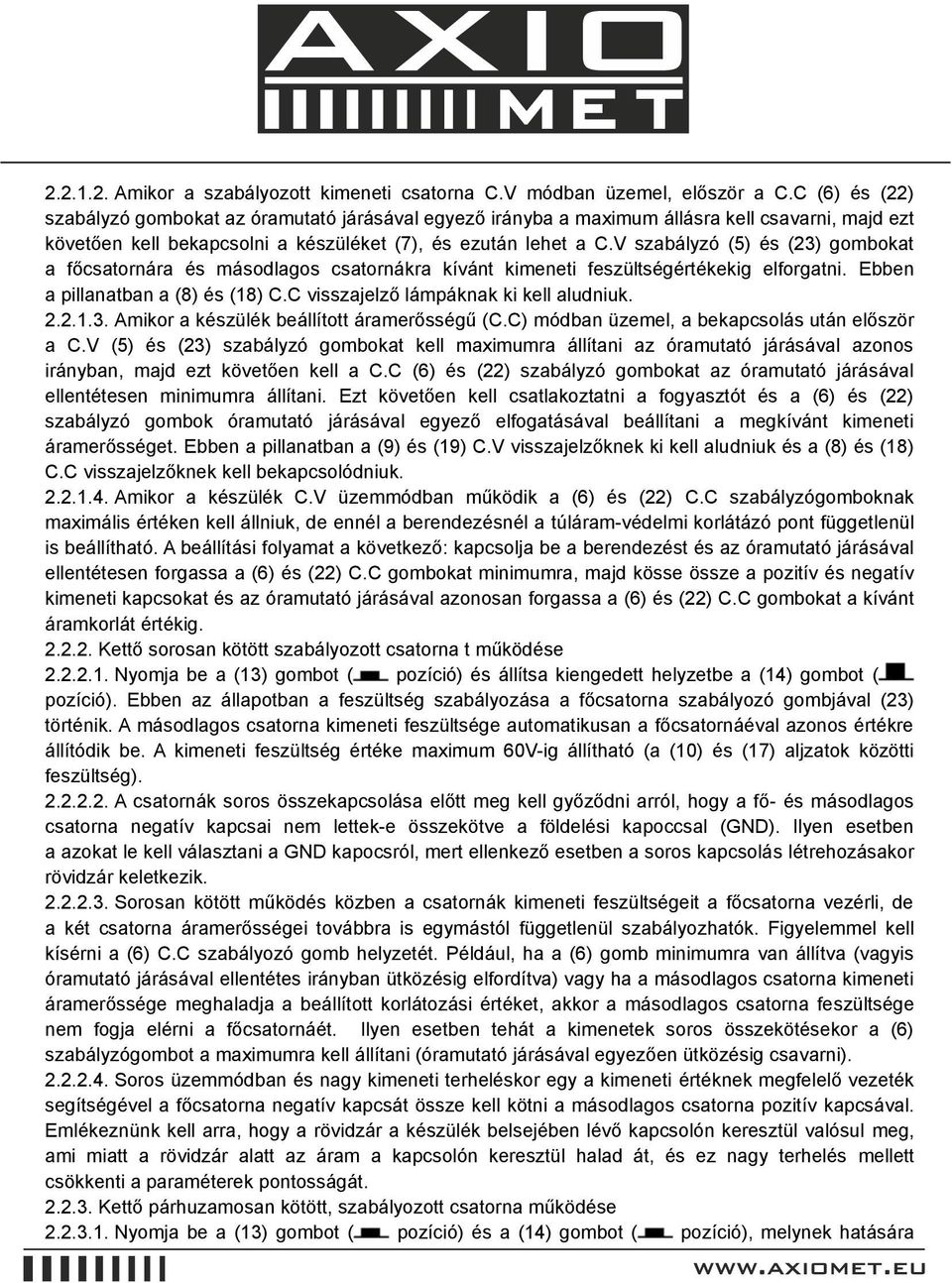 V szabályzó (5) és (23) gombokat a főcsatornára és másodlagos csatornákra kívánt kimeneti feszültségértékekig elforgatni. Ebben a pillanatban a (8) és (18) C.C visszajelző lámpáknak ki kell aludniuk.