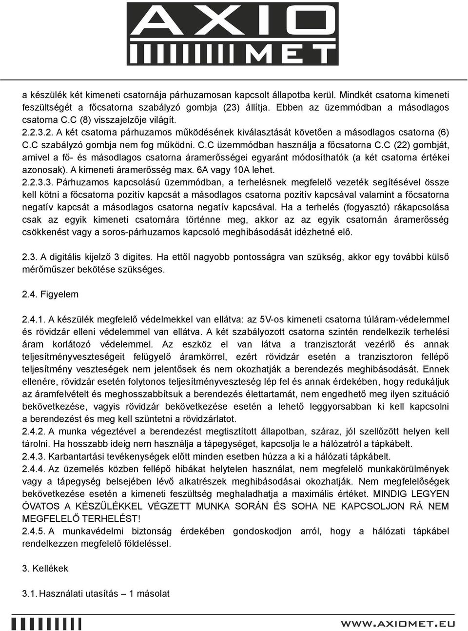 C szabályzó gombja nem fog működni. C.C üzemmódban használja a főcsatorna C.C (22) gombját, amivel a fő- és másodlagos csatorna áramerősségei egyaránt módosíthatók (a két csatorna értékei azonosak).