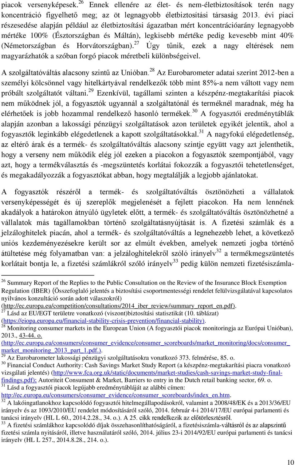 és Horvátországban). 27 Úgy tűnik, ezek a nagy eltérések nem magyarázhatók a szóban forgó piacok méretbeli különbségeivel. A szolgáltatóváltás alacsony szintű az Unióban.