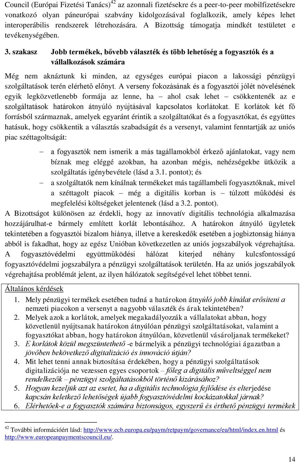 szakasz Jobb termékek, bővebb választék és több lehetőség a fogyasztók és a vállalkozások számára Még nem aknáztunk ki minden, az egységes európai piacon a lakossági pénzügyi szolgáltatások terén