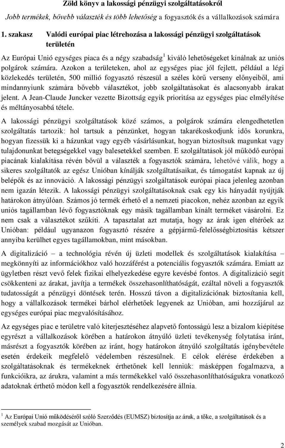 Azokon a területeken, ahol az egységes piac jól fejlett, például a légi közlekedés területén, 500 millió fogyasztó részesül a széles körű verseny előnyeiből, ami mindannyiunk számára bővebb