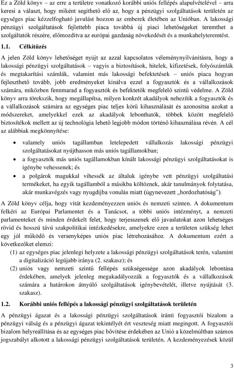 A lakossági pénzügyi szolgáltatások fejlettebb piaca továbbá új piaci lehetőségeket teremthet a szolgáltatók részére, előmozdítva az európai gazdaság növekedését és a munkahelyteremtést. 1.