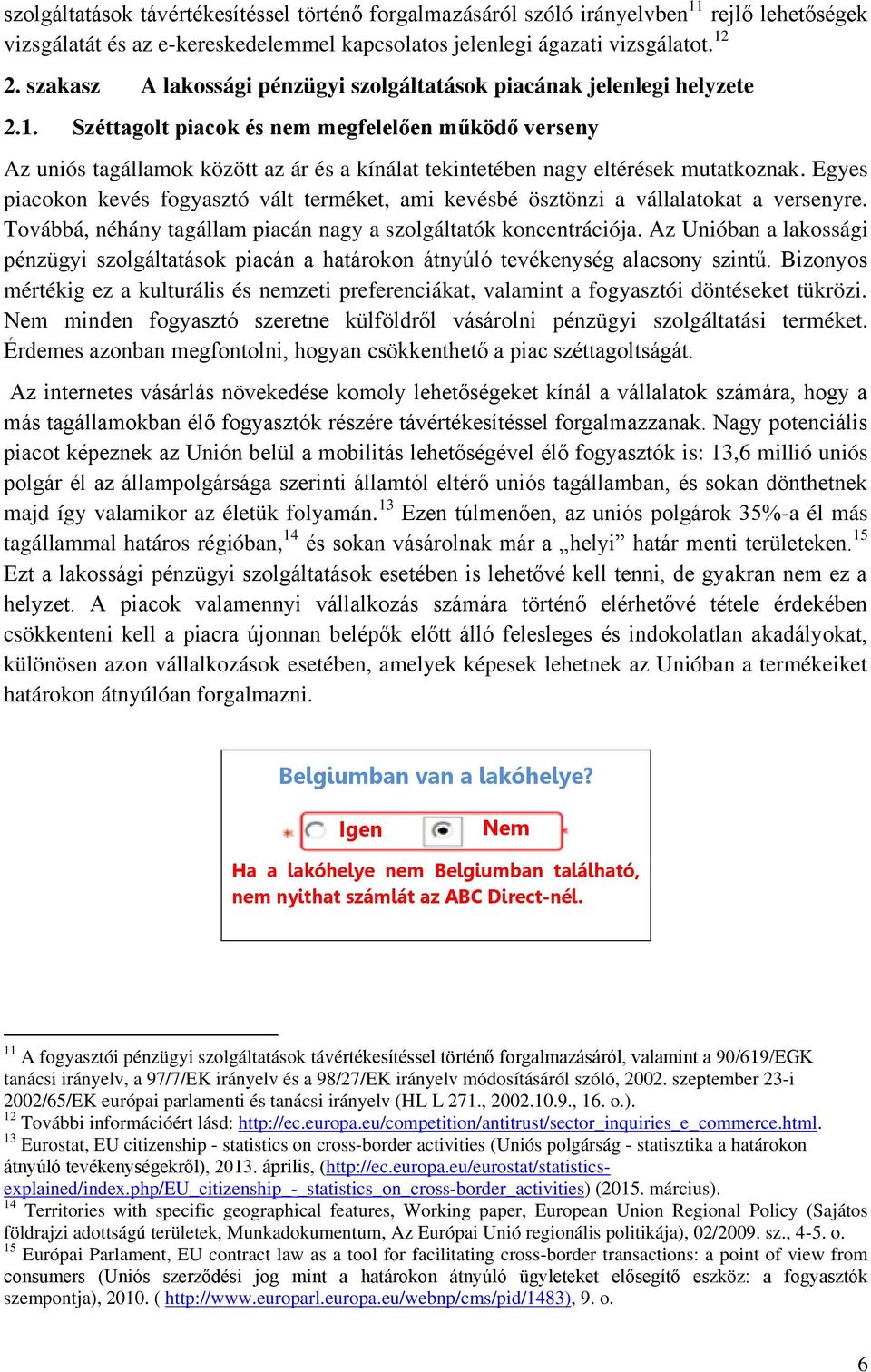 Széttagolt piacok és nem megfelelően működő verseny Az uniós tagállamok között az ár és a kínálat tekintetében nagy eltérések mutatkoznak.