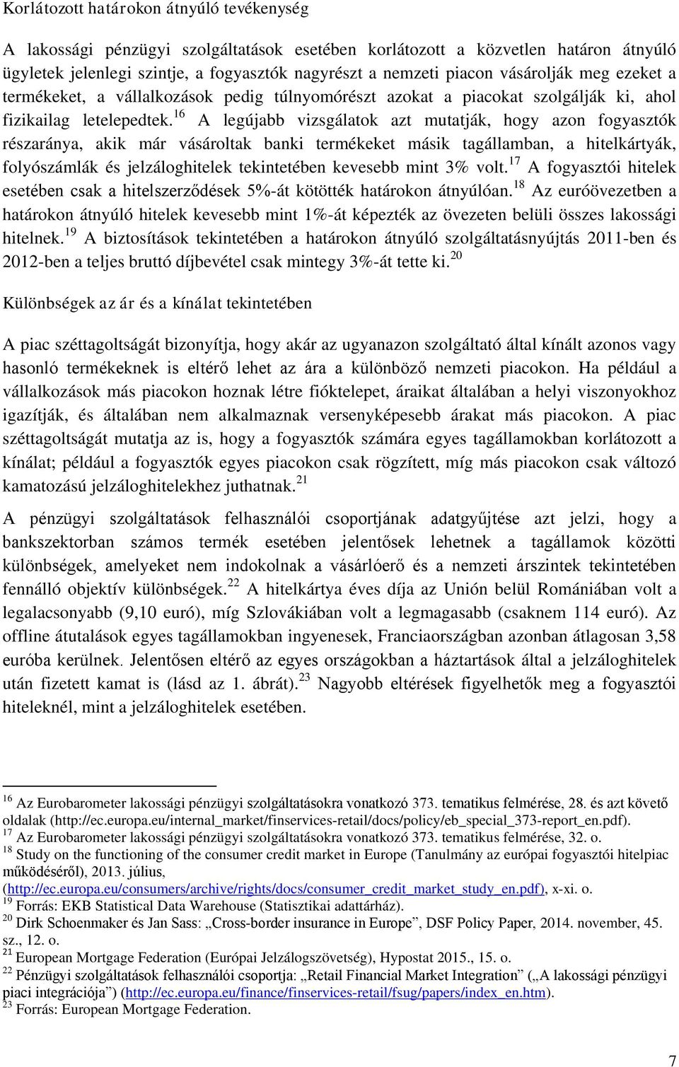 16 A legújabb vizsgálatok azt mutatják, hogy azon fogyasztók részaránya, akik már vásároltak banki termékeket másik tagállamban, a hitelkártyák, folyószámlák és jelzáloghitelek tekintetében kevesebb