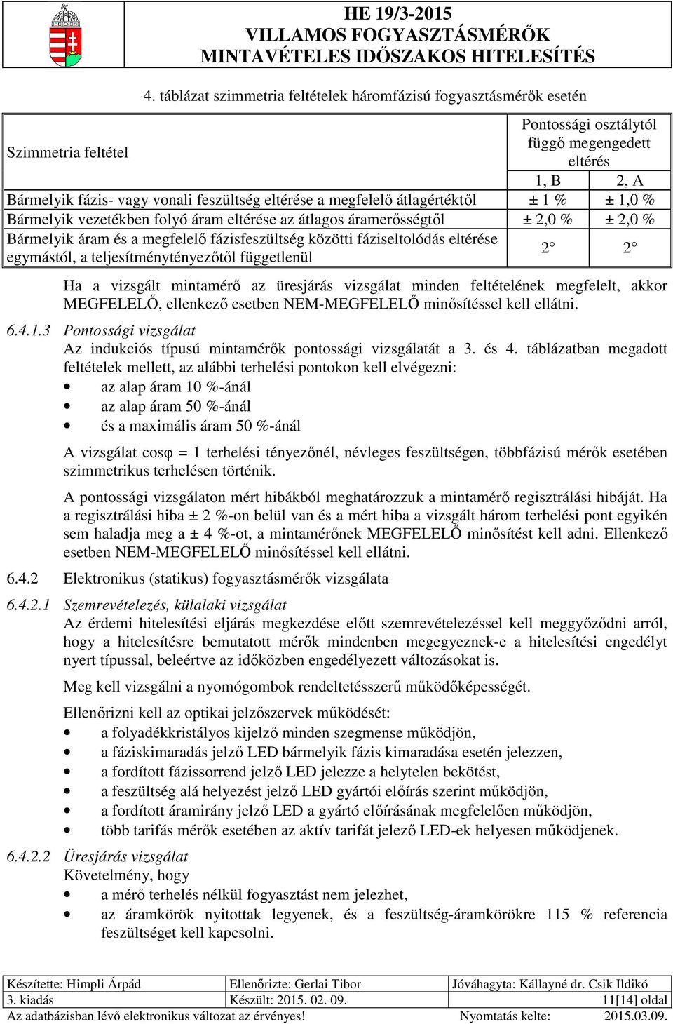 ± 1 % ± 1,0 % Bármelyik vezetékben folyó áram eltérése az átlagos áramerősségtől ± 2,0 % ± 2,0 % Bármelyik áram és a megfelelő fázisfeszültség közötti fáziseltolódás eltérése egymástól, a