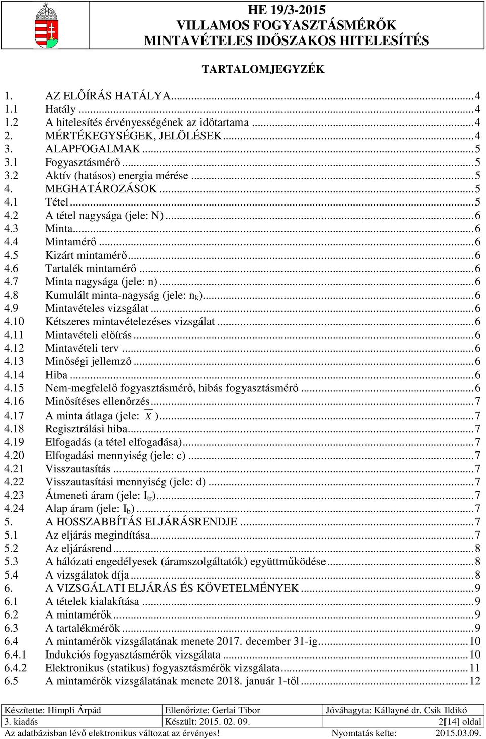 .. 6 4.8 Kumulált minta-nagyság (jele: n k )... 6 4.9 Mintavételes vizsgálat... 6 4.10 Kétszeres mintavételezéses vizsgálat... 6 4.11 Mintavételi előírás... 6 4.12 Mintavételi terv... 6 4.13 Minőségi jellemző.