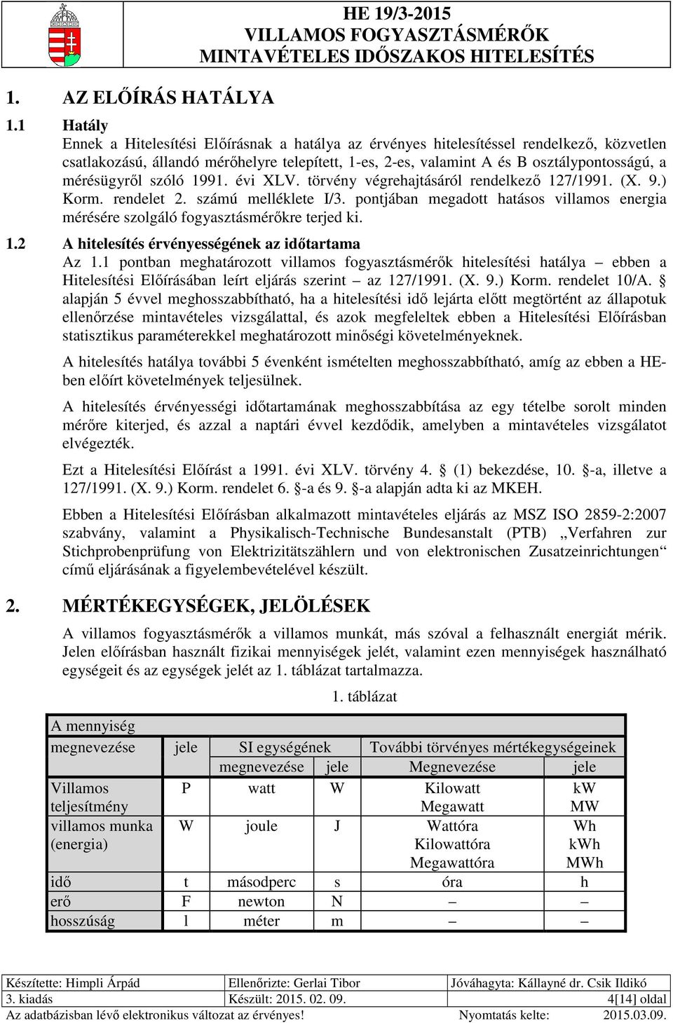 pontjában megadott hatásos villamos energia mérésére szolgáló fogyasztásmérőkre terjed ki.