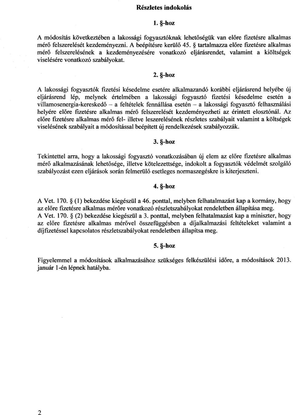 -hoz A lakossági fogyasztók fizetési késedelme esetére alkalmazandó korábbi eljárásrend helyébe ú j eljárásrend lép, melynek értelmében a lakossági fogyasztó fizetési késedelme esetén a