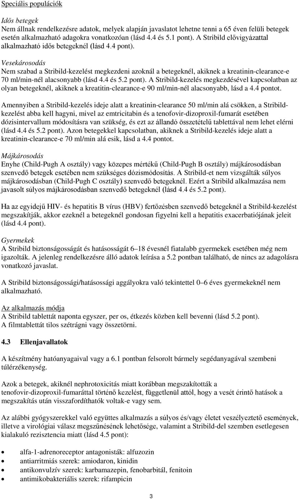 Vesekárosodás Nem szabad a Stribild-kezelést megkezdeni azoknál a betegeknél, akiknek a kreatinin-clearance-e 70 ml/min-nél alacsonyabb (lásd 4.4 és 5.2 pont).