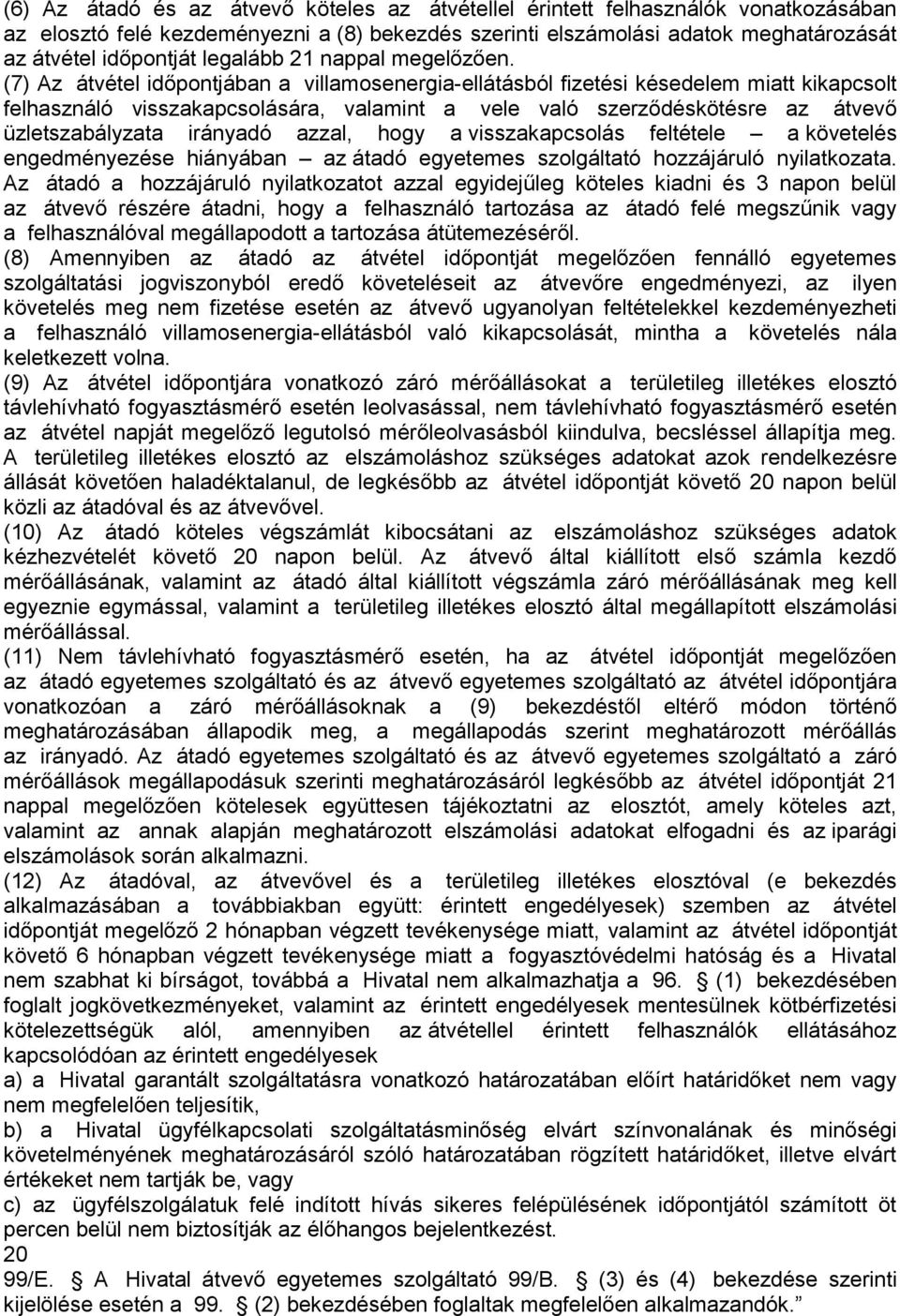 (7) Az átvétel időpontjában a villamosenergia-ellátásból fizetési késedelem miatt kikapcsolt felhasználó visszakapcsolására, valamint a vele való szerződéskötésre az átvevő üzletszabályzata irányadó