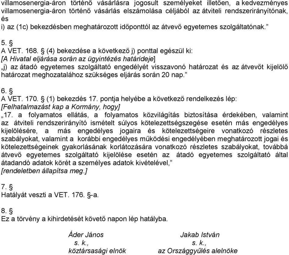 (4) bekezdése a következő j) ponttal egészül ki: [A Hivatal eljárása során az ügyintézés határideje] j) az átadó egyetemes szolgáltató engedélyét visszavonó határozat és az átvevőt kijelölő határozat