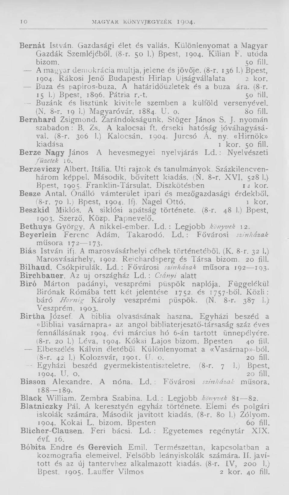 ) Bpest, 1896. Pátria r.-t. 50 fill. Búzánk és lisztünk kivitele szemben a külföld versenyével.. (N. 8-r. 19 1.) Magyaróvár, 1884. U. 0. 80 fill. B em hard Zsigmond. Zarándokságunk. Stöger Já