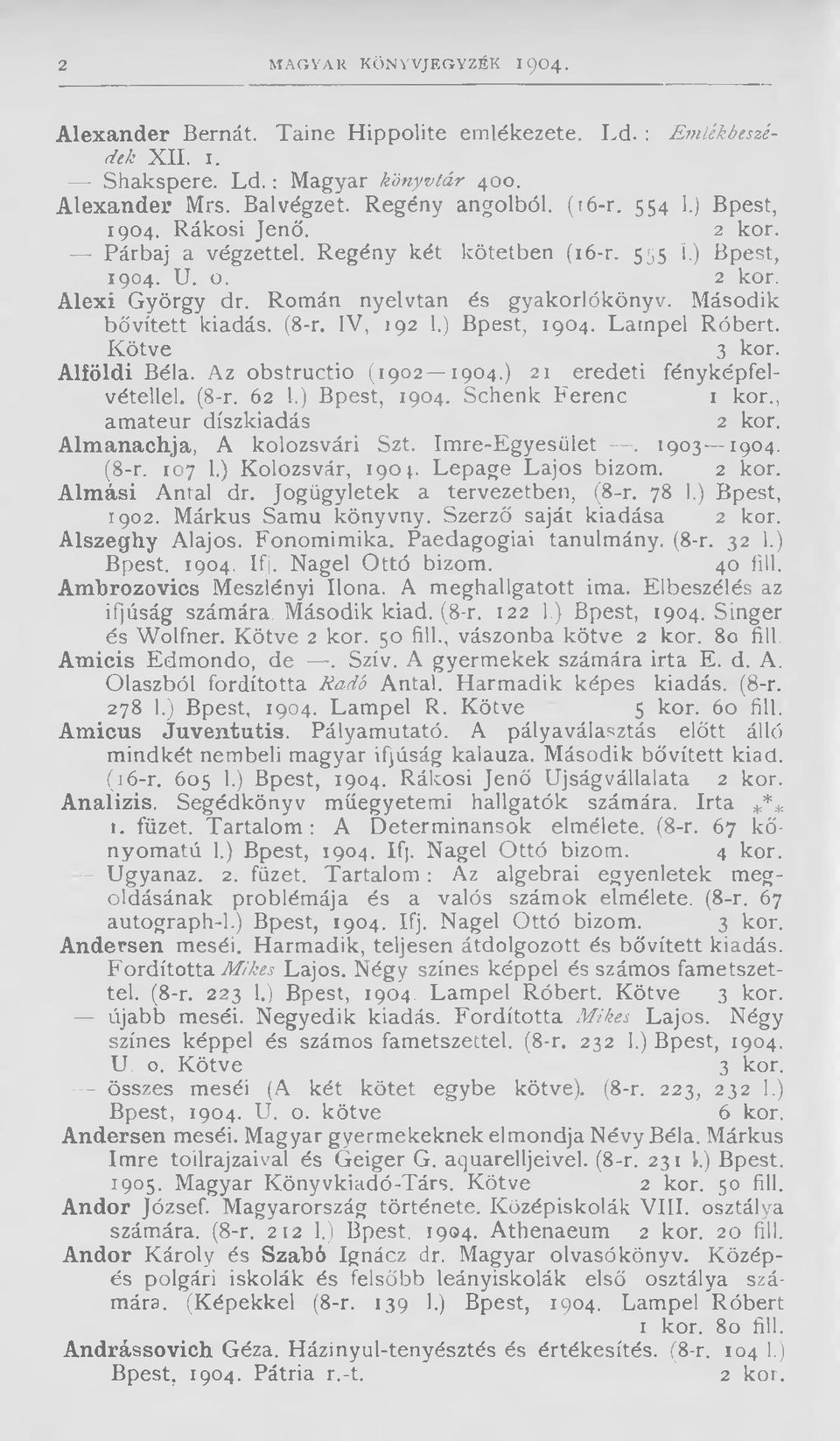 IV, 192 1.) Bpest, 1904. Lampel Róbert. Kötve 3 kor. Alföldi Béla. Az obstructio (1902 1904.) 21 eredeti fényképfelvétellel. (8-r. 62 1.) Bpest, 1904. Schenk Ferenc 1 kor., amateur díszkiadás 2 kor.