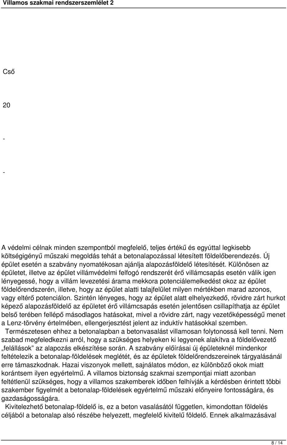 Különösen az épületet, illetve az épület villámvédelmi felfogó rendszerét érő villámcsapás esetén válik igen lényegessé, hogy a villám levezetési árama mekkora potenciálemelkedést okoz az épület