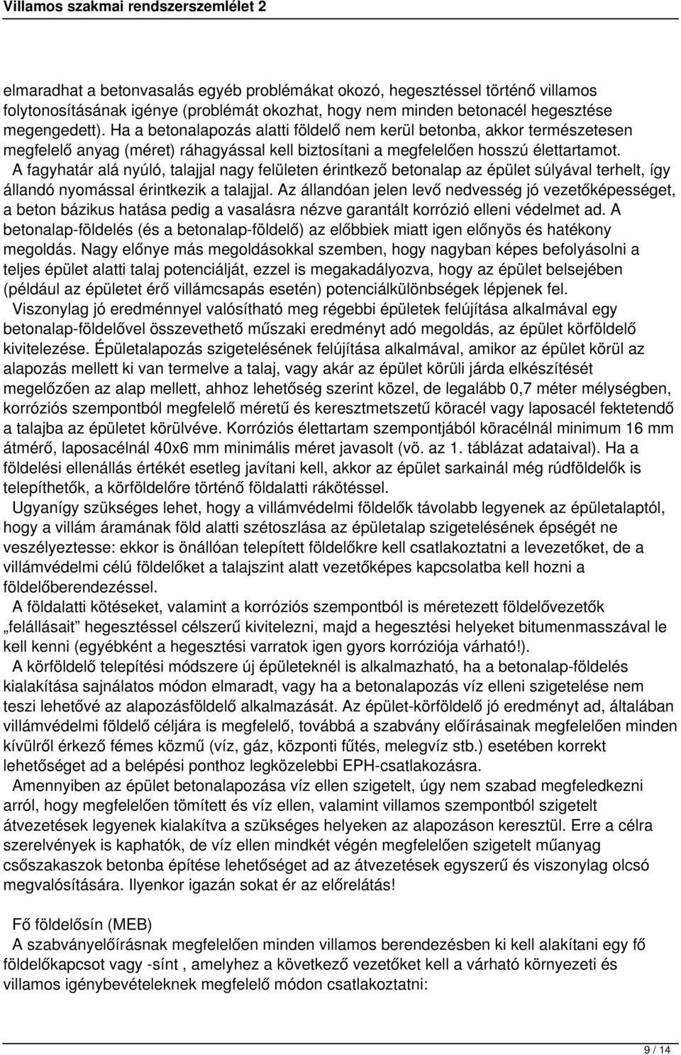 A fagyhatár alá nyúló, talajjal nagy felületen érintkező betonalap az épület súlyával terhelt, így állandó nyomással érintkezik a talajjal.