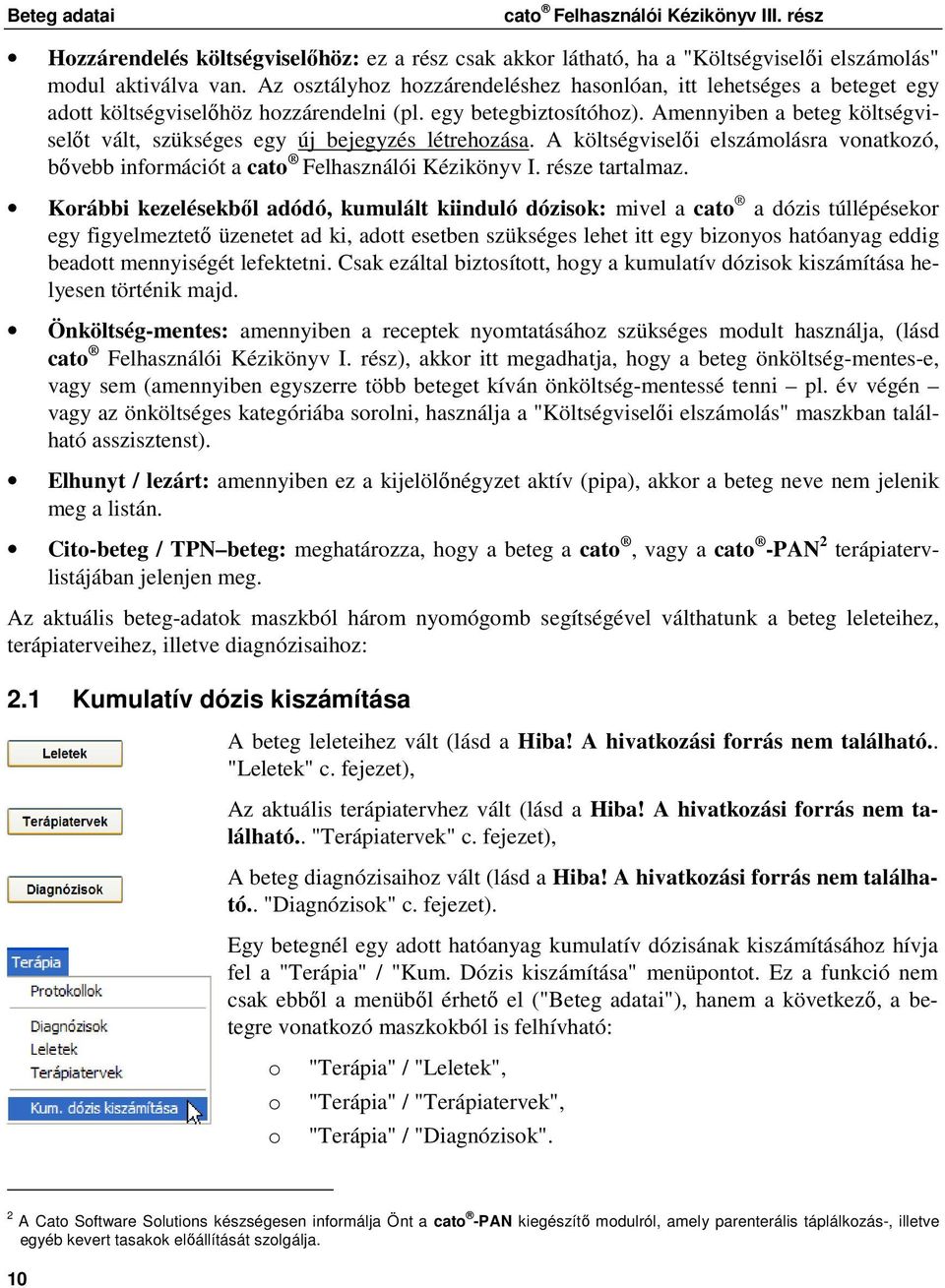 Amennyiben a beteg költségviselıt vált, szükséges egy új bejegyzés létrehzása. A költségviselıi elszámlásra vnatkzó, bıvebb infrmációt a cat Felhasználói Kézikönyv I. része tartalmaz.