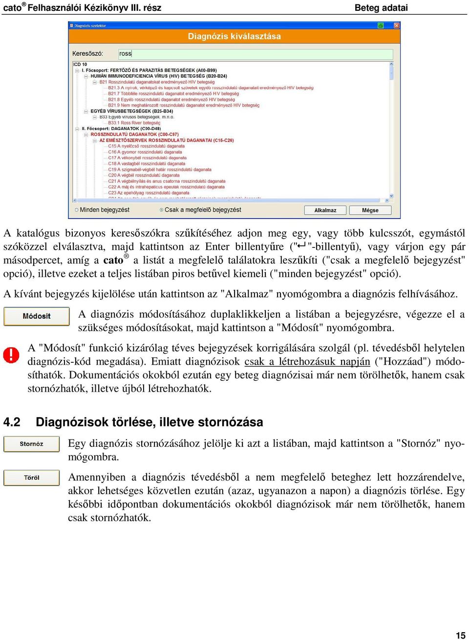 pár másdpercet, amíg a cat a listát a megfelelı találatkra leszőkíti ("csak a megfelelı bejegyzést" pció), illetve ezeket a teljes listában pirs betővel kiemeli ("minden bejegyzést" pció).