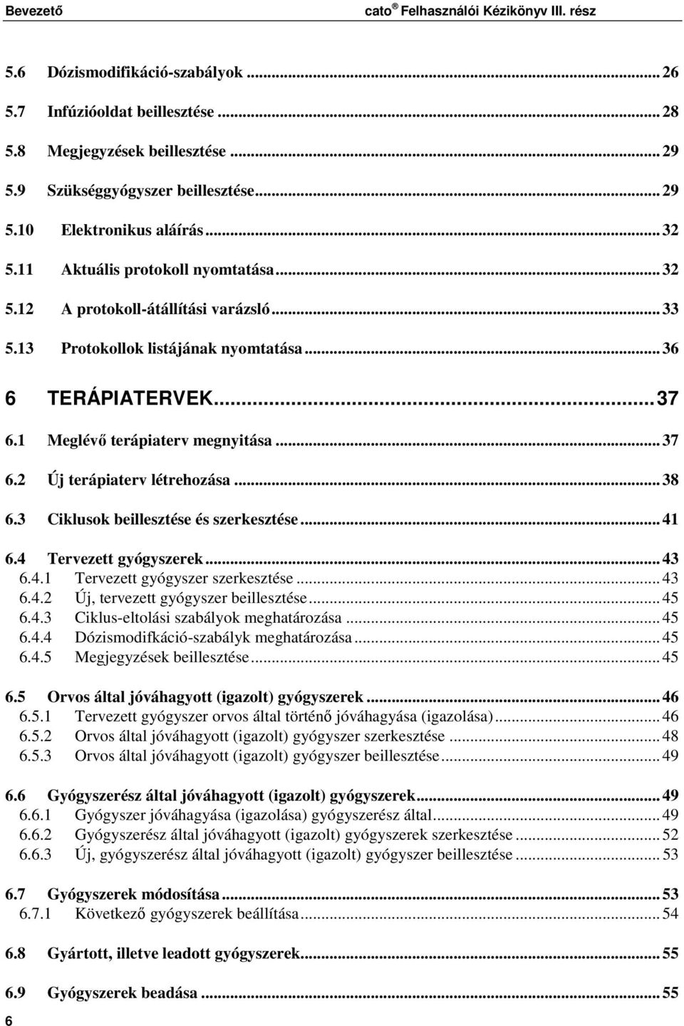 2 Új terápiaterv létrehzása... 38 6.3 Ciklusk beillesztése és szerkesztése... 41 6.4 Tervezett gyógyszerek... 43 6.4.1 Tervezett gyógyszer szerkesztése... 43 6.4.2 Új, tervezett gyógyszer beillesztése.