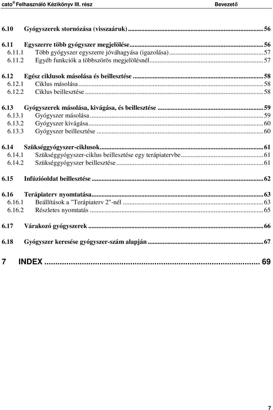 ..59 6.13.1 Gyógyszer máslása...59 6.13.2 Gyógyszer kivágása...60 6.13.3 Gyógyszer beillesztése...60 6.14 Szükséggyógyszer-ciklusk...61 6.14.1 Szükséggyógyszer-ciklus beillesztése egy terápiatervbe.