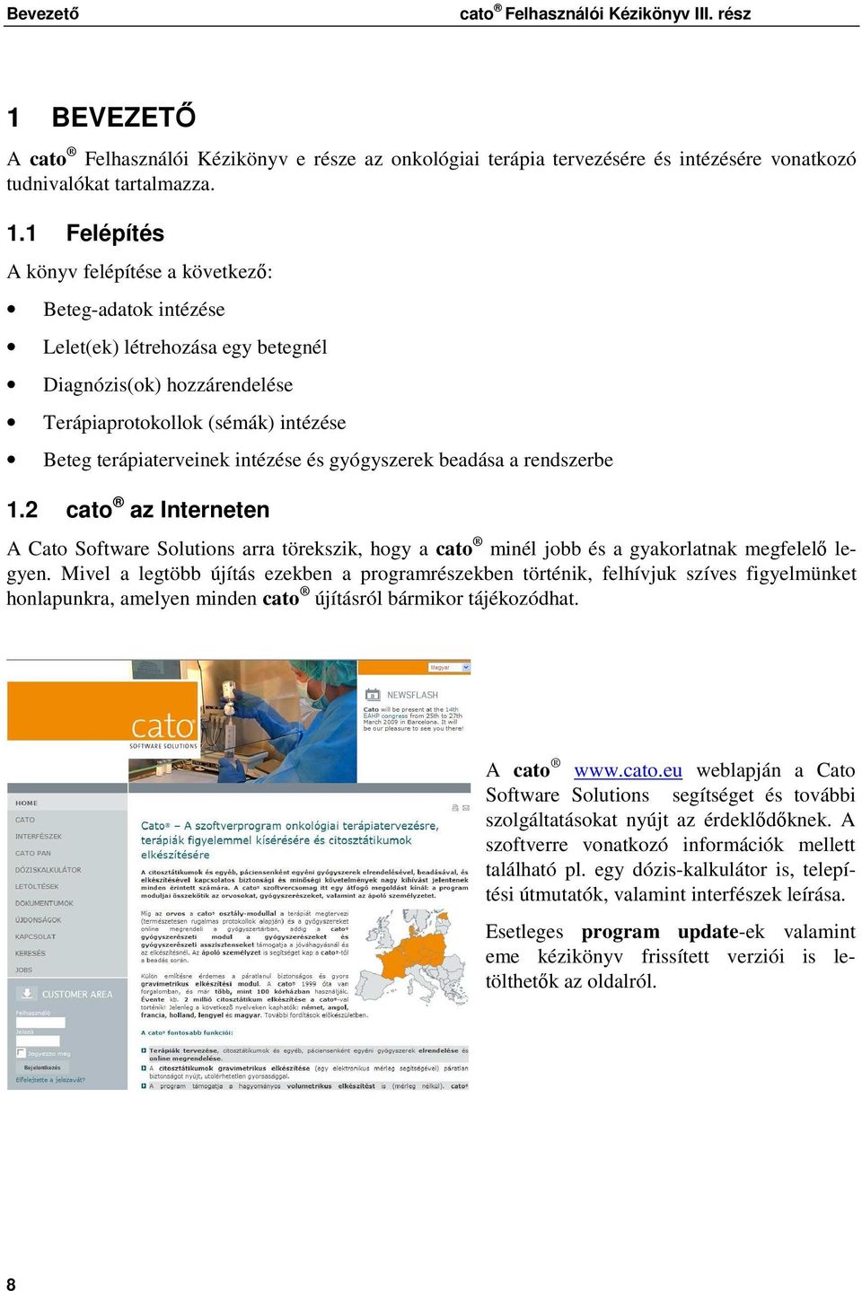 1 Felépítés A könyv felépítése a következı: Beteg-adatk intézése Lelet(ek) létrehzása egy betegnél Diagnózis(k) hzzárendelése Terápiaprtkllk (sémák) intézése Beteg terápiaterveinek intézése és