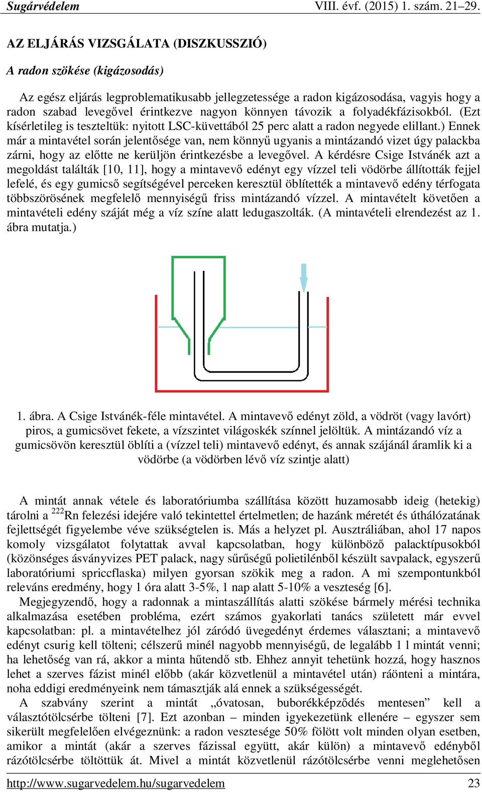 ) Ennek már a mintavétel során jelentısége van, nem könnyő ugyanis a mintázandó vizet úgy palackba zárni, hogy az elıtte ne kerüljön érintkezésbe a levegıvel.