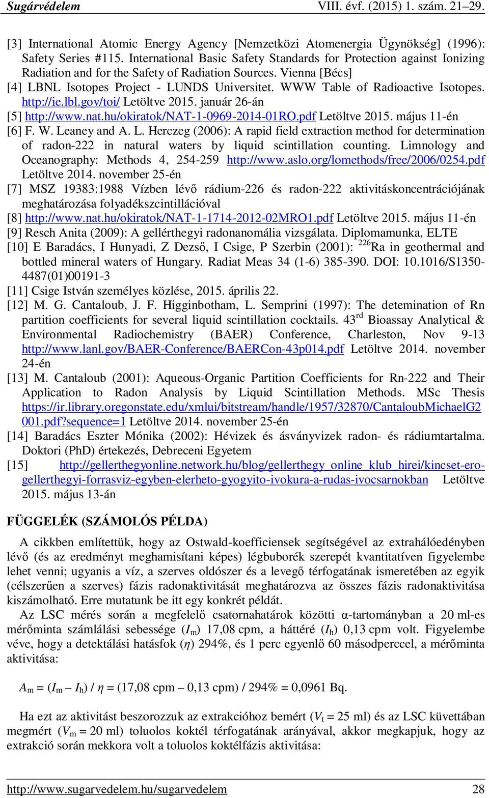 WWW Table of Radioactive Isotopes. http://ie.lbl.gov/toi/ Letöltve 2015. január 26-án [5] http://www.nat.hu/okiratok/nat-1-0969-2014-01ro.pdf Letöltve 2015. május 11-én [6] F. W. Leaney and A. L. Herczeg (2006): A rapid field extraction method for determination of radon-222 in natural waters by liquid scintillation counting.