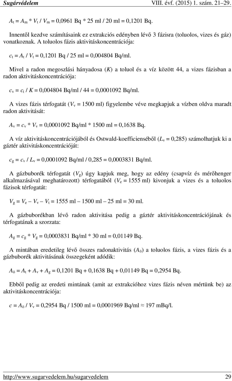 Mivel a radon megoszlási hányadosa (K) a toluol és a víz között 44, a vizes fázisban a radon aktivitáskoncentrációja: c v = c t / K = 0,004804 Bq/ml / 44 = 0,0001092 Bq/ml.