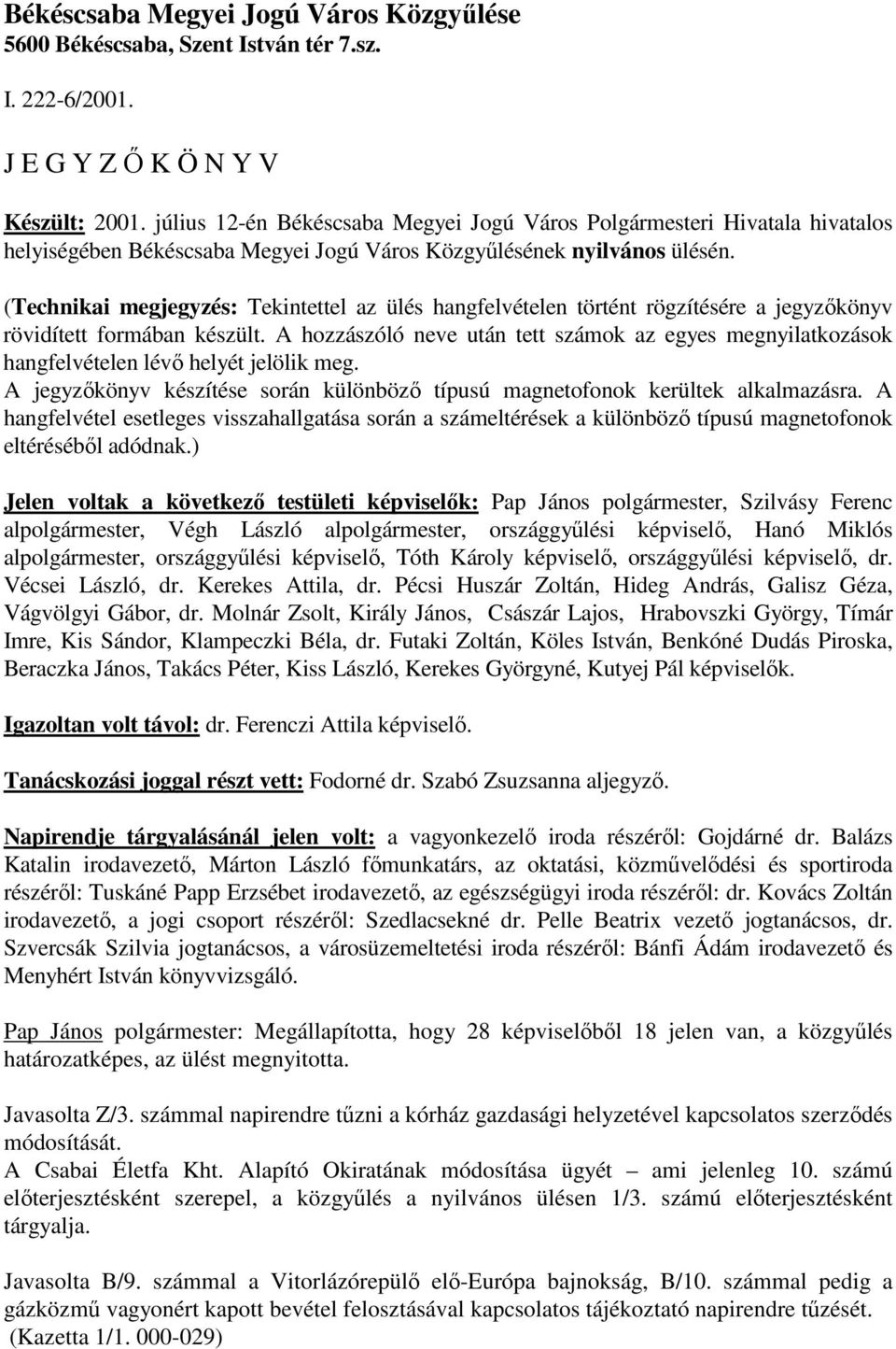 (Technikai megjegyzés: Tekintettel az ülés hangfelvételen történt rögzítésére a jegyzıkönyv rövidített formában készült.