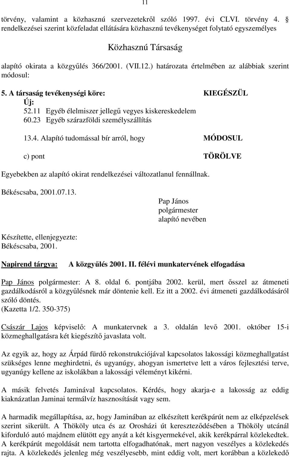 ) határozata értelmében az alábbiak szerint módosul: 5. A társaság tevékenységi köre: KIEGÉSZÜL Új: 52.11 Egyéb élelmiszer jellegő vegyes kiskereskedelem 60.23 Egyéb szárazföldi személyszállítás 13.4.