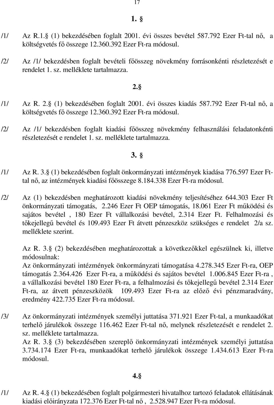 792 Ezer Ft-tal nı, a költségvetés fı összege 12.360.392 Ezer Ft-ra módosul. /2/ Az /1/ bekezdésben foglalt kiadási fıösszeg növekmény felhasználási feladatonkénti részletezését e rendelet 1. sz.