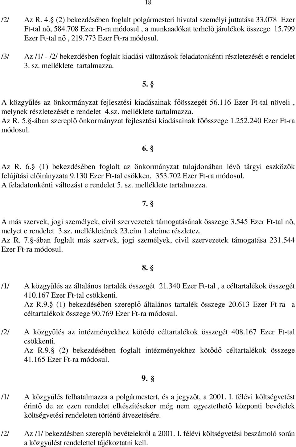 A közgyőlés az önkormányzat fejlesztési kiadásainak fıösszegét 56.116 Ezer Ft-tal növeli, melynek részletezését e rendelet 4.sz. melléklete tartalmazza. Az R. 5. -ában szereplı önkormányzat fejlesztési kiadásainak fıösszege 1.