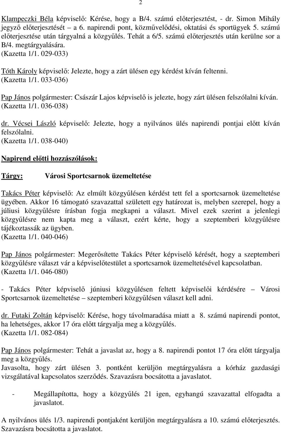 029-033) Tóth Károly képviselı: Jelezte, hogy a zárt ülésen egy kérdést kíván feltenni. (Kazetta 1/1.