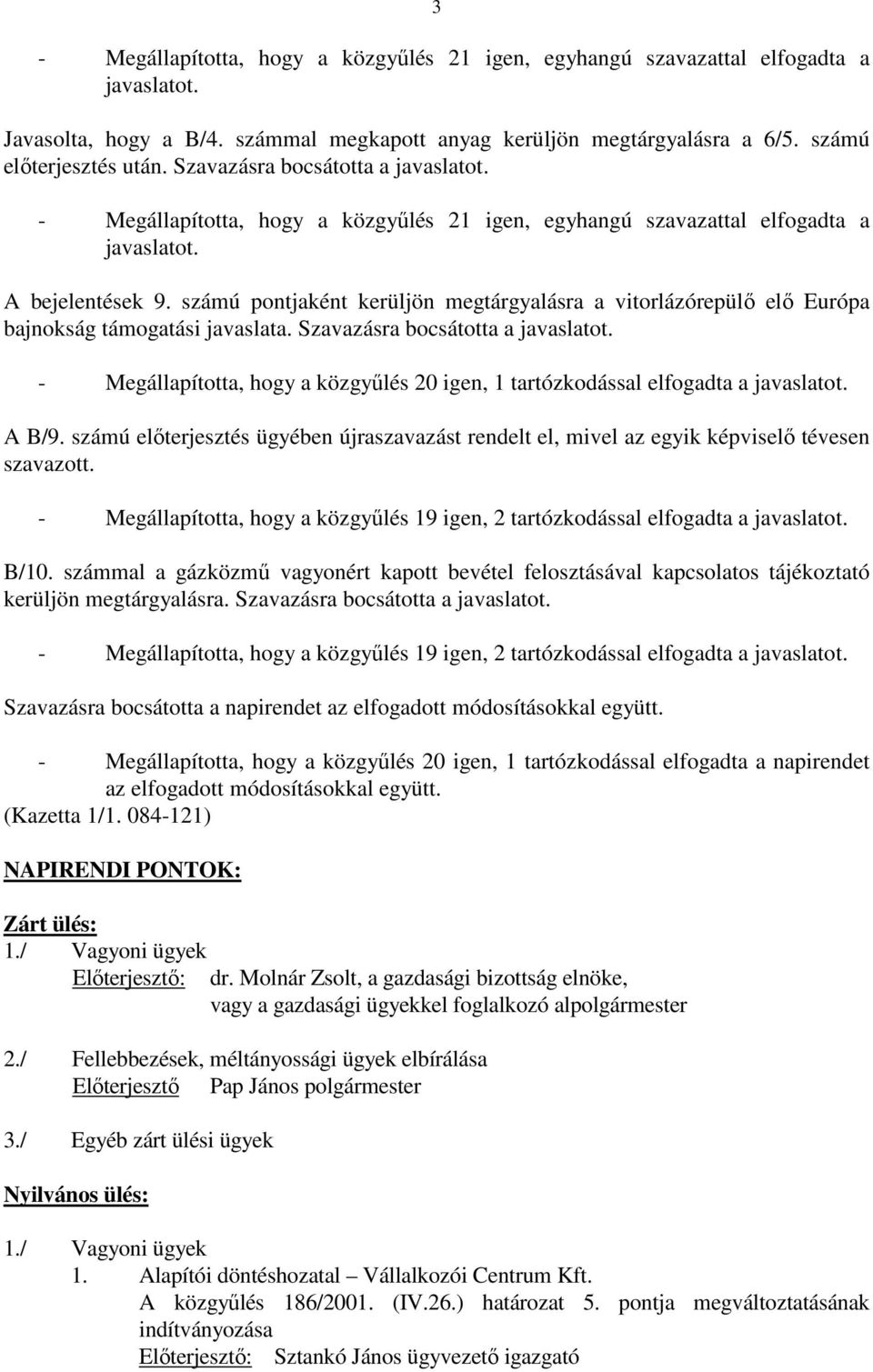 számú pontjaként kerüljön megtárgyalásra a vitorlázórepülı elı Európa bajnokság támogatási javaslata. Szavazásra bocsátotta a javaslatot.