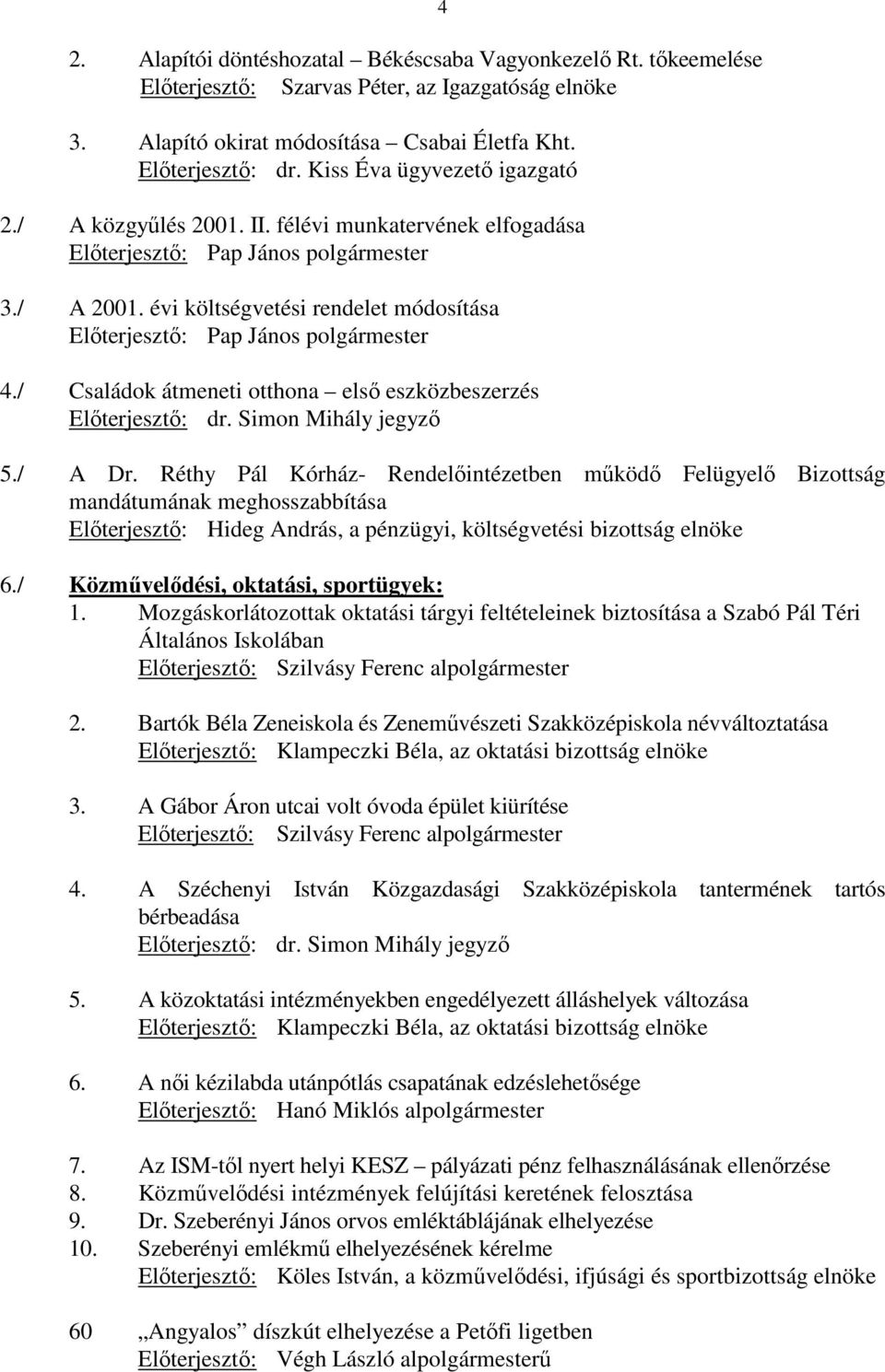 évi költségvetési rendelet módosítása Elıterjesztı: Pap János polgármester 4./ Családok átmeneti otthona elsı eszközbeszerzés Elıterjesztı: dr. Simon Mihály jegyzı 4 5./ A Dr.