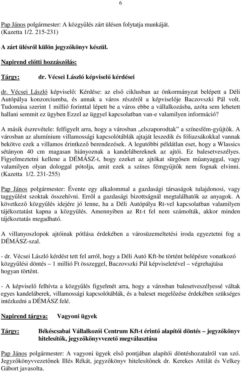 Vécsei László képviselı: Kérdése: az elsı ciklusban az önkormányzat belépett a Déli Autópálya konzorciumba, és annak a város részérıl a képviselıje Baczovszki Pál volt.