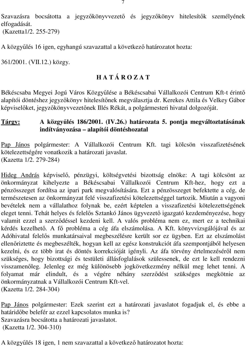 Kerekes Attila és Velkey Gábor képviselıket, jegyzıkönyvvezetınek Illés Rékát, a polgármesteri hivatal dolgozóját. A közgyőlés 186/2001. (IV.26.) határozata 5.