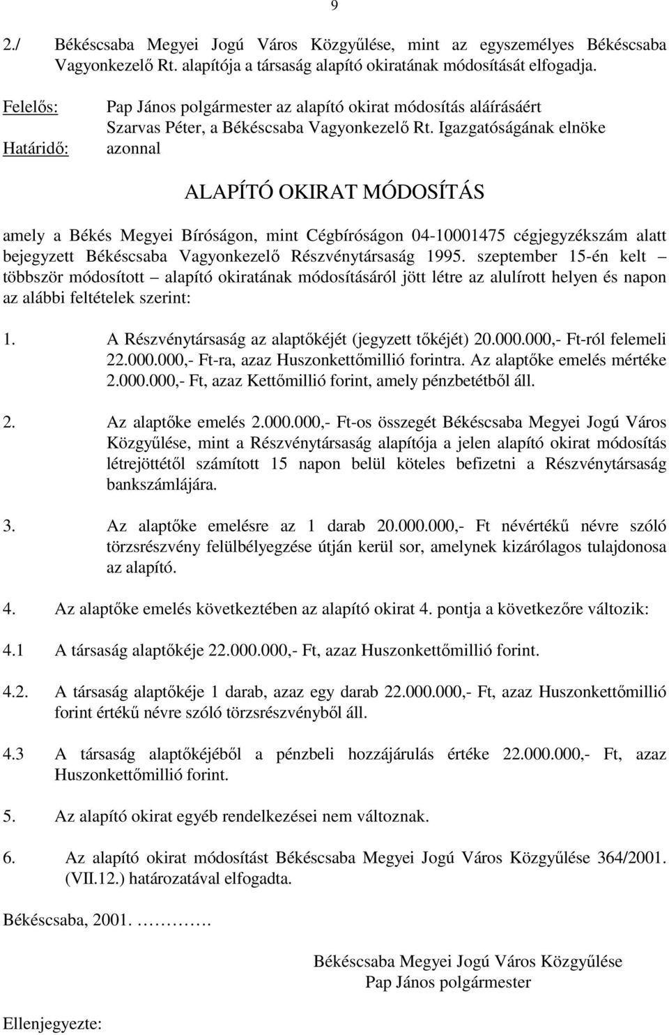 Igazgatóságának elnöke azonnal ALAPÍTÓ OKIRAT MÓDOSÍTÁS amely a Békés Megyei Bíróságon, mint Cégbíróságon 04-10001475 cégjegyzékszám alatt bejegyzett Békéscsaba Vagyonkezelı Részvénytársaság 1995.