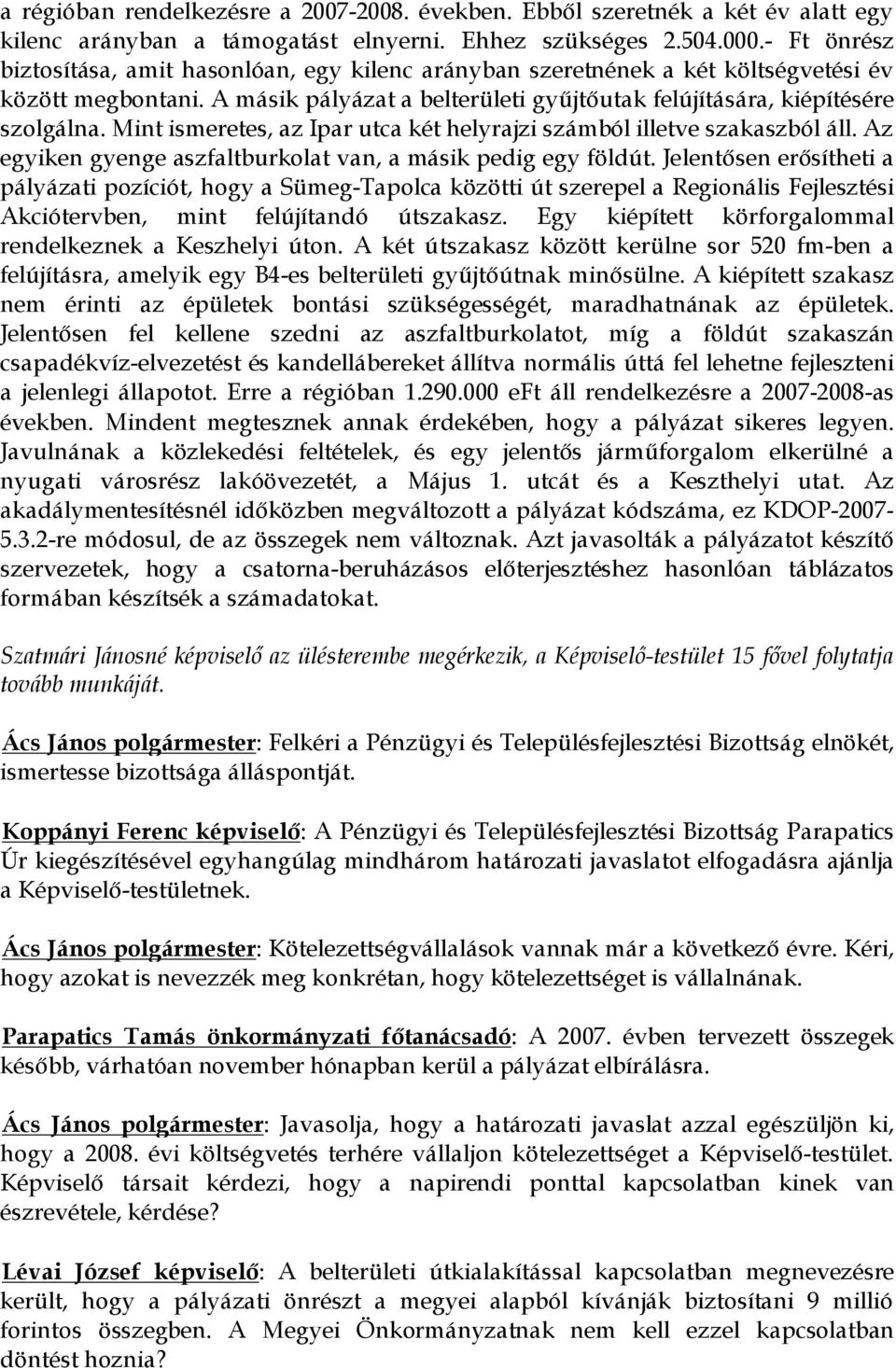 Mint ismeretes, az Ipar utca két helyrajzi számból illetve szakaszból áll. Az egyiken gyenge aszfaltburkolat van, a másik pedig egy földút.