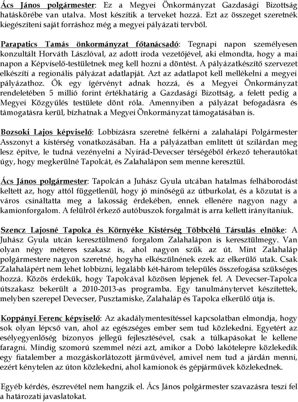 Parapatics Tamás önkormányzat főtanácsadó: Tegnapi napon személyesen konzultált Horváth Lászlóval, az adott iroda vezetőjével, aki elmondta, hogy a mai napon a Képviselő-testületnek meg kell hozni a