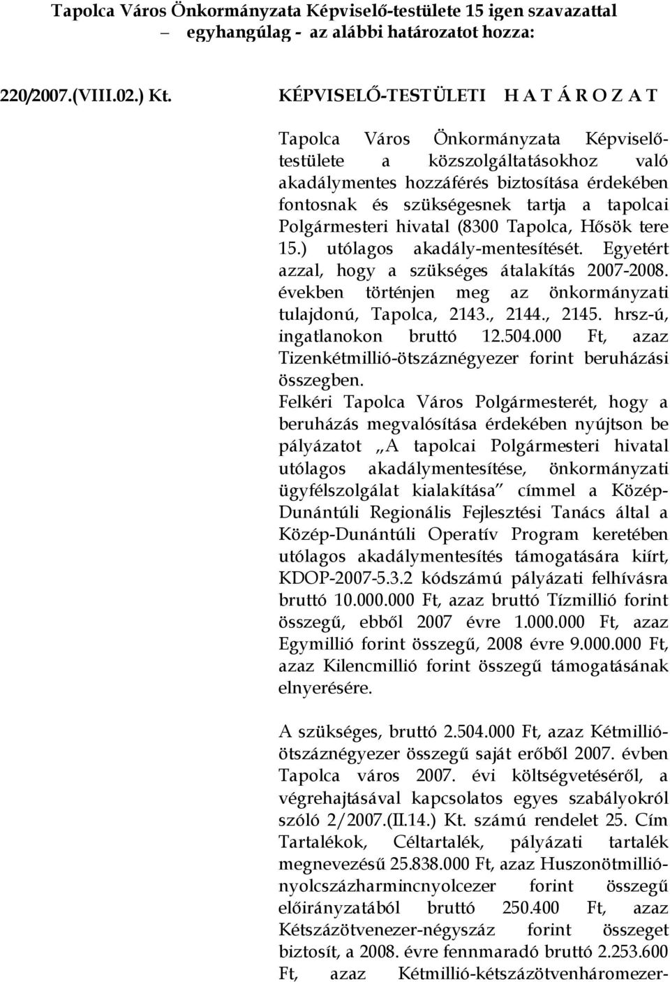 tere 15.) utólagos akadály-mentesítését. Egyetért azzal, hogy a szükséges átalakítás 2007-2008. években történjen meg az önkormányzati tulajdonú, Tapolca, 2143., 2144., 2145.