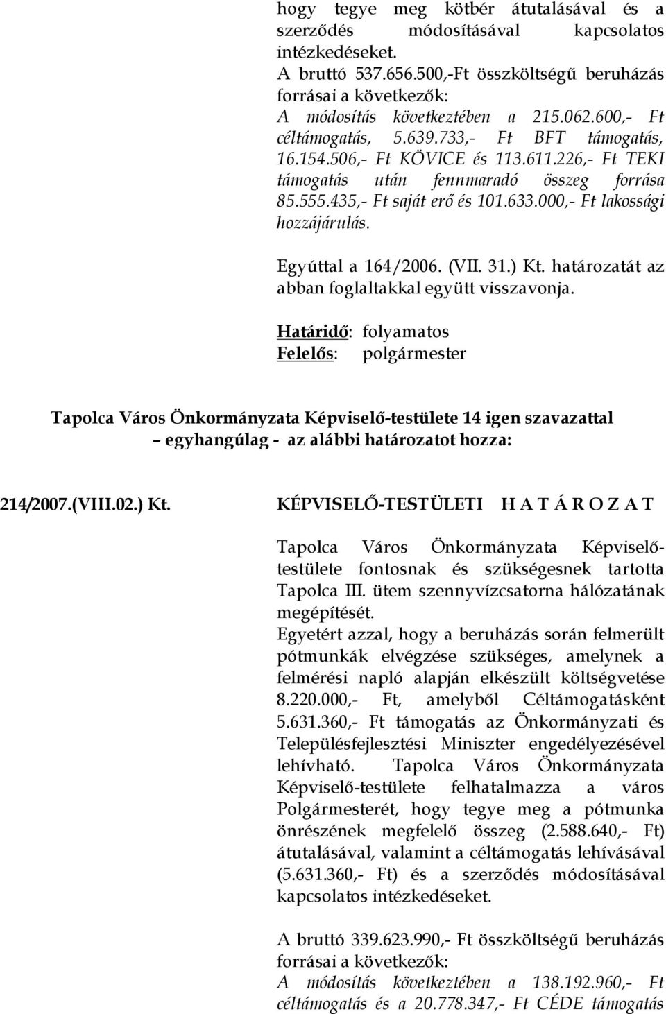 000,- Ft lakossági hozzájárulás. Egyúttal a 164/2006. (VII. 31.) Kt. határozatát az abban foglaltakkal együtt visszavonja.