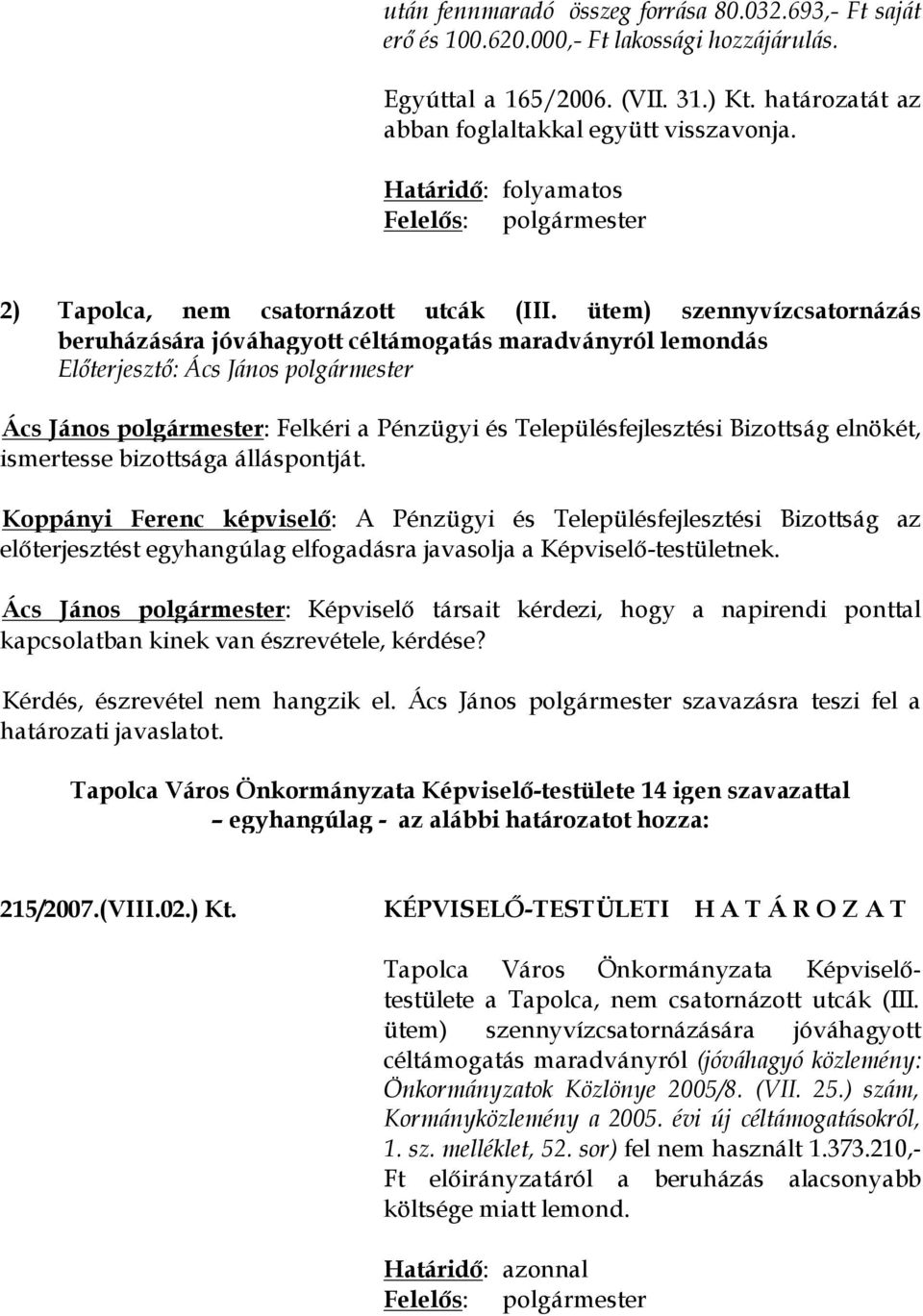 ütem) szennyvízcsatornázás beruházására jóváhagyott céltámogatás maradványról lemondás Ács János polgármester: Felkéri a Pénzügyi és Településfejlesztési Bizottság elnökét, ismertesse bizottsága