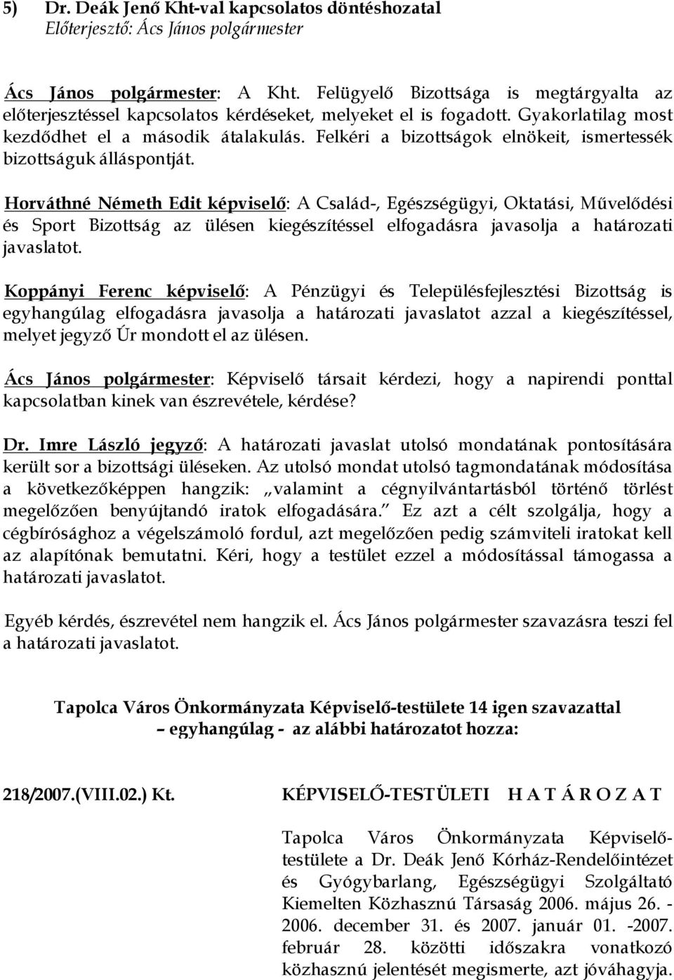 Horváthné Németh Edit képviselő: A Család-, Egészségügyi, Oktatási, Művelődési és Sport Bizottság az ülésen kiegészítéssel elfogadásra javasolja a határozati javaslatot.