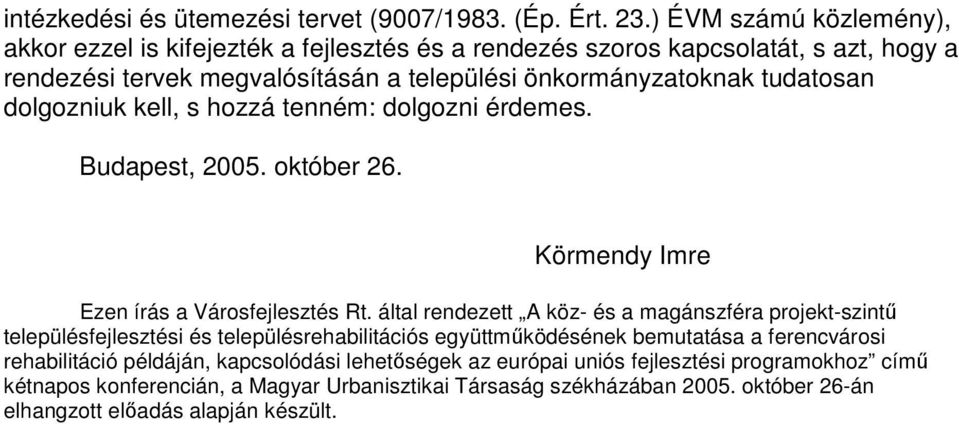 tudatosan dolgozniuk kell, s hozzá tenném: dolgozni érdemes. Budapest, 2005. október 26. Körmendy Imre Ezen írás a Városfejlesztés Rt.