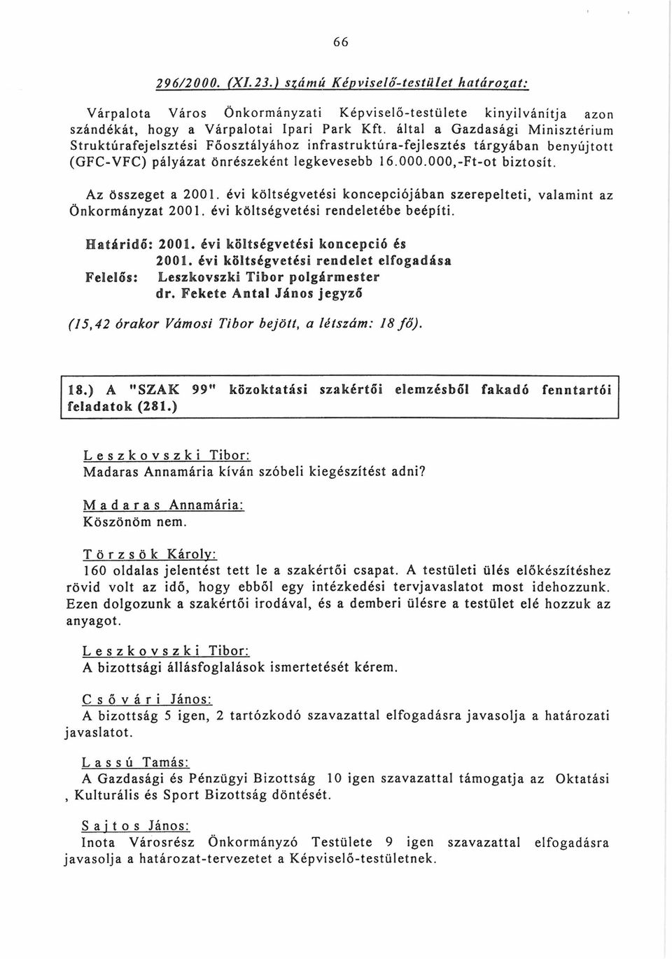 Az összeget a 2001. évi költségvetési koncepciójában szerepelteti, valamint az Önkormányzat 2001. évi költségvetési rendeletébe beépíti. Határidő: 2001. évi költségvetési koncepció és 2001.