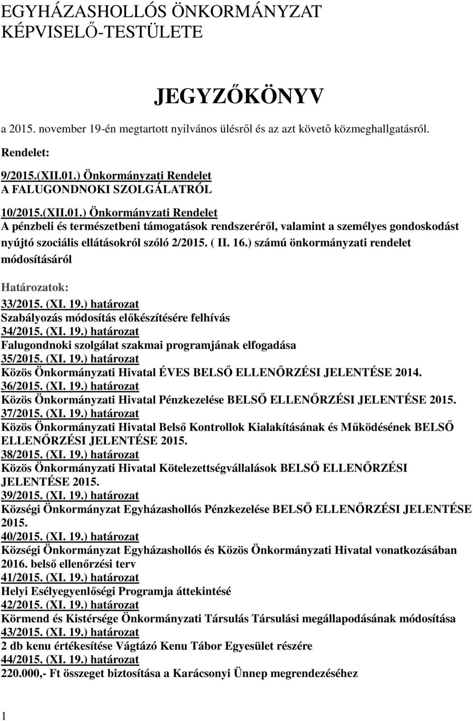 ) számú önkormányzati rendelet módosításáról Határozatok: 33/2015. (XI. 19.) határozat Szabályozás módosítás előkészítésére felhívás 34/2015. (XI. 19.) határozat Falugondnoki szolgálat szakmai programjának elfogadása 35/2015.