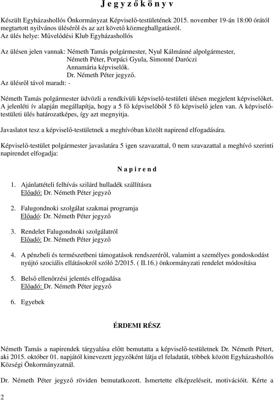 Németh Péter jegyző. Az ülésről távol maradt: - Németh Tamás polgármester üdvözli a rendkívüli képviselő-testületi ülésen megjelent képviselőket.