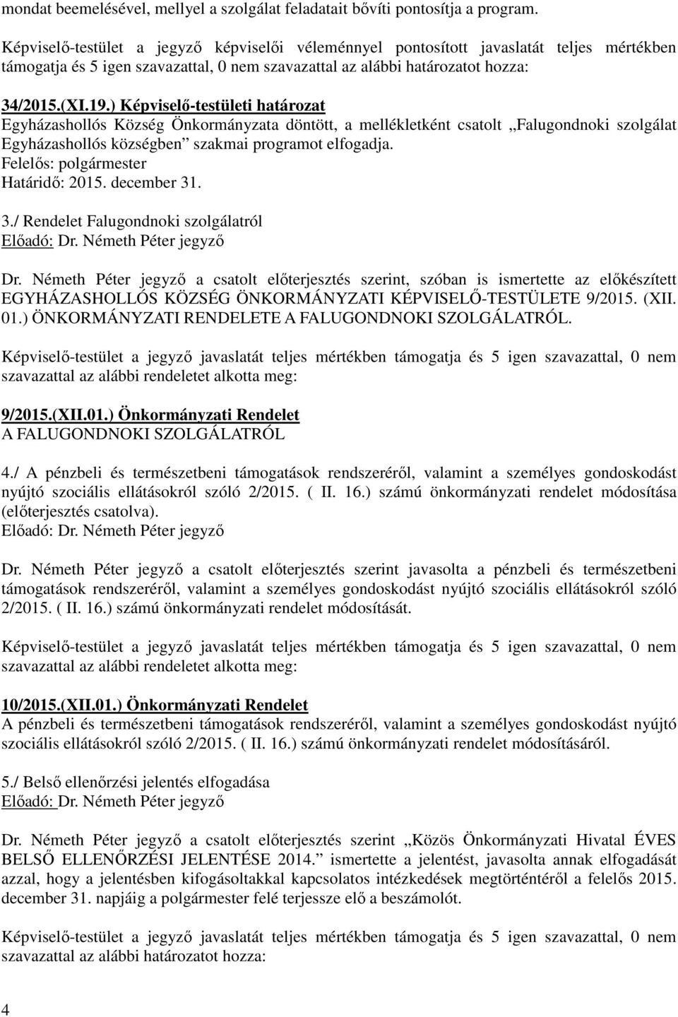 ) Képviselő-testületi határozat Egyházashollós Község Önkormányzata döntött, a mellékletként csatolt Falugondnoki szolgálat Egyházashollós községben szakmai programot elfogadja.