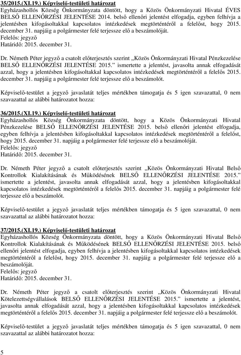 napjáig a polgármester felé terjessze elő a beszámolóját. Dr. Németh Péter jegyző a csatolt előterjesztés szerint Közös Önkormányzati Hivatal Pénzkezelése BELSŐ ELLENŐRZÉSI JELENTÉSE 2015.